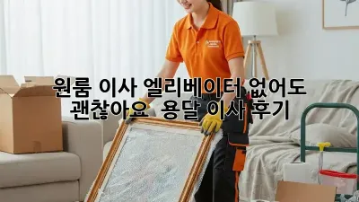 원룸 이사, 엘리베이터 없어도 괜찮아요!  용달 이사 후기